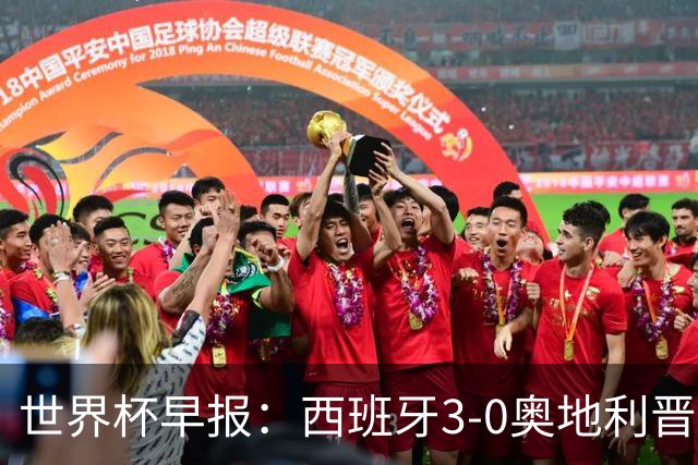 世界杯早报：西班牙3-0奥地利晋级16强，时隔16年淘汰赛再取胜